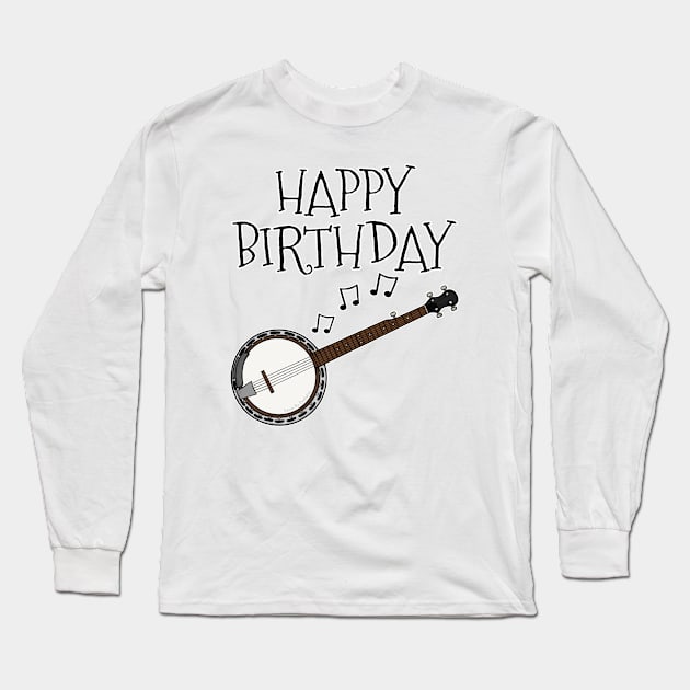 Banjo Happy Birthday Banjoist Folk Musician Long Sleeve T-Shirt by doodlerob